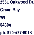 2551 Oakwood Dr. Green Bay  WI 54304 ph. 920-497-9018